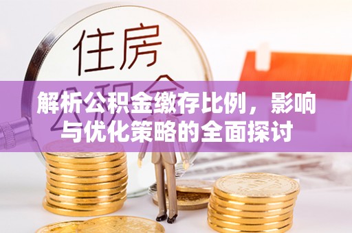 中和解析公积金缴存比例，影响与优化策略的全面探讨