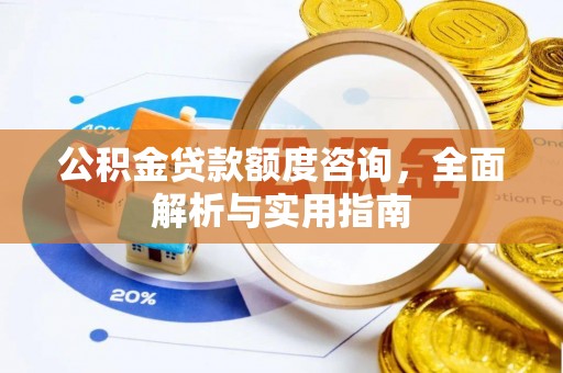 中和公积金贷款额度咨询，全面解析与实用指南