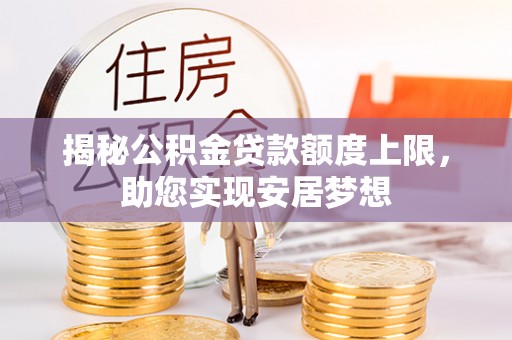 中和揭秘公积金贷款额度上限，助您实现安居梦想