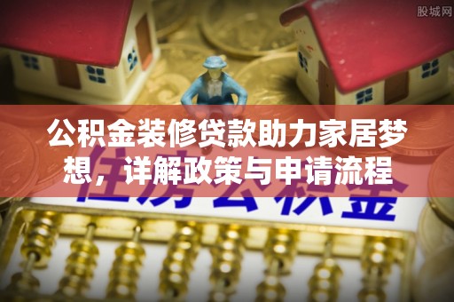 中和公积金装修贷款助力家居梦想，详解政策与申请流程