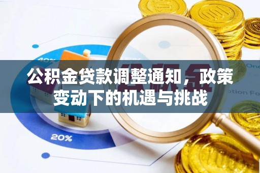 中和公积金贷款调整通知，政策变动下的机遇与挑战