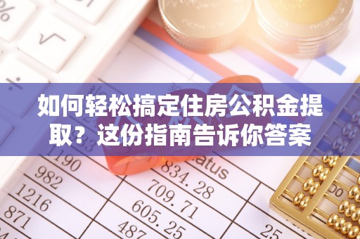 中和如何轻松搞定住房公积金提取？这份指南告诉你答案