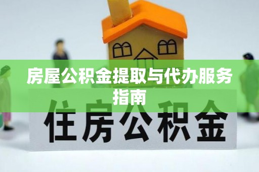 中和房屋公积金提取与代办服务指南