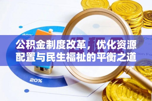 中和公积金制度改革，优化资源配置与民生福祉的平衡之道