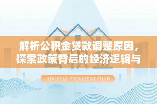 中和解析公积金贷款调整原因，探索政策背后的经济逻辑与民生影响