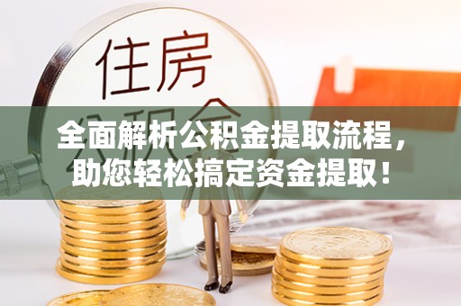 中和全面解析公积金提取流程，助您轻松搞定资金提取！
