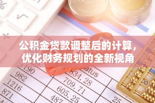中和公积金贷款调整后的计算，优化财务规划的全新视角