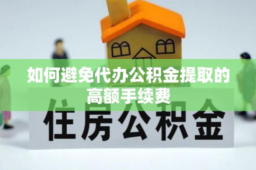 中和如何避免代办公积金提取的高额手续费