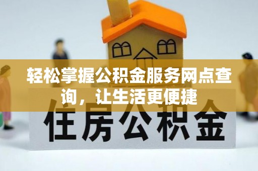 中和轻松掌握公积金服务网点查询，让生活更便捷