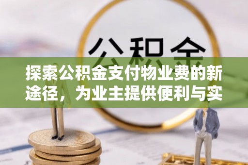 中和探索公积金支付物业费的新途径，为业主提供便利与实惠