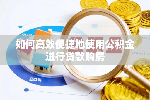 中和如何高效便捷地使用公积金进行贷款购房