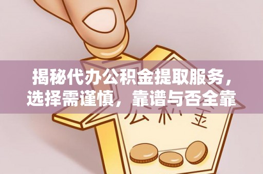 中和揭秘代办公积金提取服务，选择需谨慎，靠谱与否全靠这几点