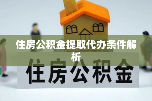 中和住房公积金提取代办条件解析