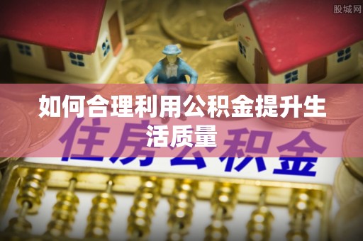 中和如何合理利用公积金提升生活质量
